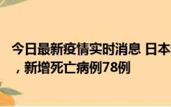 今日最新疫情实时消息 日本新增新冠肺炎确诊病例45690例，新增死亡病例78例