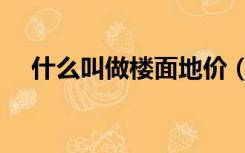 什么叫做楼面地价（楼面地价什么意思）