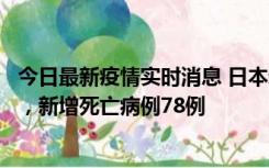 今日最新疫情实时消息 日本新增新冠肺炎确诊病例45690例，新增死亡病例78例