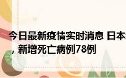 今日最新疫情实时消息 日本新增新冠肺炎确诊病例45690例，新增死亡病例78例