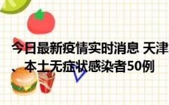 今日最新疫情实时消息 天津10月22日新增本土确诊病例4例、本土无症状感染者50例