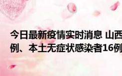今日最新疫情实时消息 山西10月22日新增本土确诊病例24例、本土无症状感染者16例