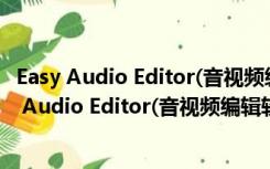Easy Audio Editor(音视频编辑软件) V8.3.4 官方版（Easy Audio Editor(音视频编辑软件) V8.3.4 官方版功能简介）