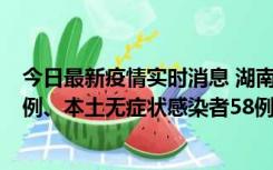 今日最新疫情实时消息 湖南10月22日新增本土确诊病例10例、本土无症状感染者58例