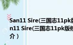 San11 Sire(三国志11pk版修改器) V1.26 绿色免费版（San11 Sire(三国志11pk版修改器) V1.26 绿色免费版功能简介）