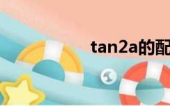 tan2a的配方是什么？