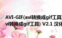 AVI-GIF(avi转换成gif工具) V2.1 汉化免费版（AVI-GIF(avi转换成gif工具) V2.1 汉化免费版功能简介）