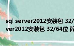 sql server2012安装包 32/64位 简体中文官方版（sql server2012安装包 32/64位 简体中文官方版功能简介）