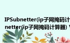 IPSubnetter(ip子网掩码计算器) V1.2 绿色汉化版（IPSubnetter(ip子网掩码计算器) V1.2 绿色汉化版功能简介）