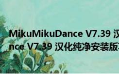 MikuMikuDance V7.39 汉化纯净安装版（MikuMikuDance V7.39 汉化纯净安装版功能简介）