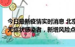 今日最新疫情实时消息 北京昌平区新增7名确诊病例和1名无症状感染者，新增风险点位公布