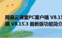 网易云课堂PC客户端 V8.15.3 最新版（网易云课堂PC客户端 V8.15.3 最新版功能简介）