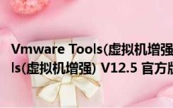 Vmware Tools(虚拟机增强) V12.5 官方版（Vmware Tools(虚拟机增强) V12.5 官方版功能简介）