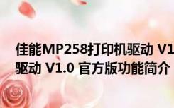 佳能MP258打印机驱动 V1.0 官方版（佳能MP258打印机驱动 V1.0 官方版功能简介）