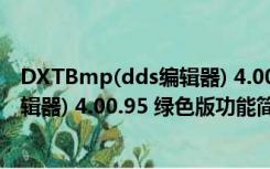 DXTBmp(dds编辑器) 4.00.95 绿色版（DXTBmp(dds编辑器) 4.00.95 绿色版功能简介）