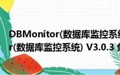 DBMonitor(数据库监控系统) V3.0.3 免费版（DBMonitor(数据库监控系统) V3.0.3 免费版功能简介）
