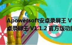 Apowersoft安卓录屏王 V1.1.2 官方版（Apowersoft安卓录屏王 V1.1.2 官方版功能简介）
