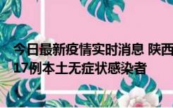 今日最新疫情实时消息 陕西11月6日新增7例本土确诊病例、17例本土无症状感染者