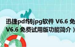 迅捷pdf转jpg软件 V6.6 免费试用版（迅捷pdf转jpg软件 V6.6 免费试用版功能简介）
