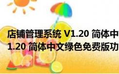店铺管理系统 V1.20 简体中文绿色免费版（店铺管理系统 V1.20 简体中文绿色免费版功能简介）