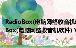 RadioBox(电脑网络收音机软件) V1.40.30 绿色版（RadioBox(电脑网络收音机软件) V1.40.30 绿色版功能简介）