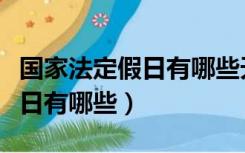 国家法定假日有哪些天高速免费（国家法定假日有哪些）