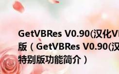 GetVBRes V0.90(汉化VB 程序的工具)简体中文绿色特别版（GetVBRes V0.90(汉化VB 程序的工具)简体中文绿色特别版功能简介）