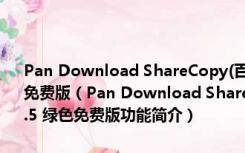 Pan Download ShareCopy(百度网盘真实地址提取工具) V3.5 绿色免费版（Pan Download ShareCopy(百度网盘真实地址提取工具) V3.5 绿色免费版功能简介）