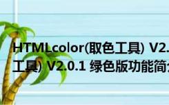 HTMLcolor(取色工具) V2.0.1 绿色版（HTMLcolor(取色工具) V2.0.1 绿色版功能简介）