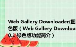 Web Gallery Downloader(图库网站图片抓取下载工具) V4.0.0.1 绿色版（Web Gallery Downloader(图库网站图片抓取下载工具) V4.0.0.1 绿色版功能简介）