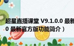 超星直播课堂 V9.1.0.0 最新官方版（超星直播课堂 V9.1.0.0 最新官方版功能简介）