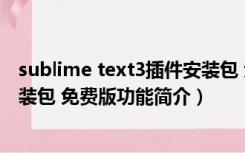 sublime text3插件安装包 免费版（sublime text3插件安装包 免费版功能简介）