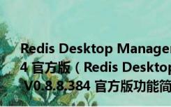 Redis Desktop Manager(Redis桌面管理工具) V0.8.8.384 官方版（Redis Desktop Manager(Redis桌面管理工具) V0.8.8.384 官方版功能简介）