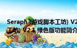 Seraph (游戏脚本工坊) V2.1 绿色版（Seraph (游戏脚本工坊) V2.1 绿色版功能简介）