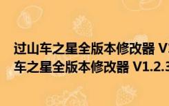 过山车之星全版本修改器 V1.2.3.42414 中文免费版（过山车之星全版本修改器 V1.2.3.42414 中文免费版功能简介）