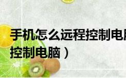 手机怎么远程控制电脑玩游戏（手机怎么远程控制电脑）