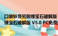 口袋妖怪究极绿宝石破解版 V5.0 PC免费版（口袋妖怪究极绿宝石破解版 V5.0 PC免费版功能简介）