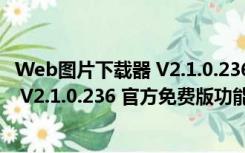 Web图片下载器 V2.1.0.236 官方免费版（Web图片下载器 V2.1.0.236 官方免费版功能简介）