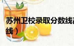 苏州卫校录取分数线高吗（苏州卫校录取分数线）