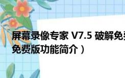 屏幕录像专家 V7.5 破解免费版（屏幕录像专家 V7.5 破解免费版功能简介）