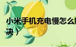 小米手机充电慢怎么解决（手机充电慢怎么解决）