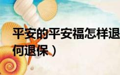 平安的平安福怎样退保（中国平安 平安福 如何退保）