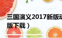 三国演义2017新版动画下载（三国演义动画版下载）