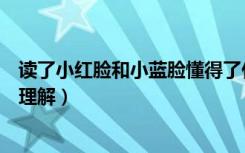 读了小红脸和小蓝脸懂得了什么道理（小红脸和小蓝脸阅读理解）