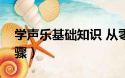 学声乐基础知识 从零开始（学声乐的基础步骤）