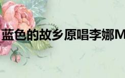 蓝色的故乡原唱李娜MP3（蓝色的故乡原唱）