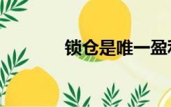 锁仓是唯一盈利方法（锁仓）