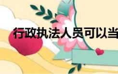 行政执法人员可以当场作出行政处罚决定