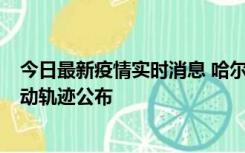 今日最新疫情实时消息 哈尔滨市新增3例本土确诊病例，活动轨迹公布
