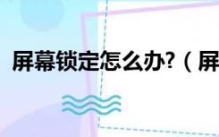 屏幕锁定怎么办?（屏幕控制锁定怎么解锁）